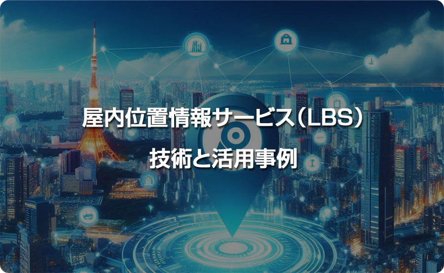 屋内位置情報サービス（LBS）の活用事例